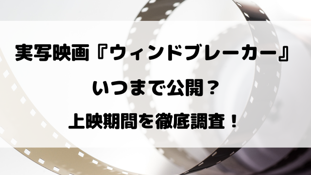 実写映画『ウィンドブレーカー』いつまで？上映期間を徹底調査！