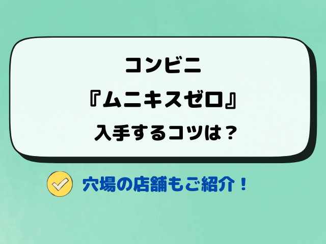【コンビニ】ムニキスゼロは何時から販売？ローソン・ファミマ・セブンイレブンの入荷時間や穴場の店舗は？