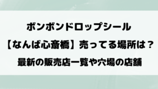 なんば心斎橋のボンボンドロップシール売ってる場所は？取り扱い販売店や穴場の場所を徹底調査！