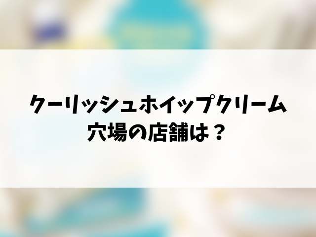 クーリッシュホイップクリームどこで売ってる？コンビニ・スーパー・通販サイトの最新情報！