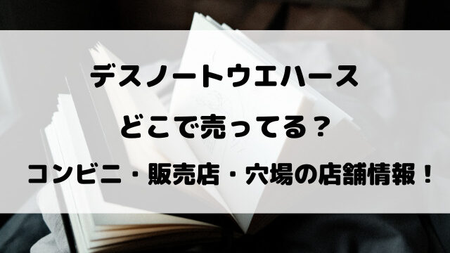 デスノートウエハースどこで売ってる？コンビニや取り扱い販売店をリサーチ！