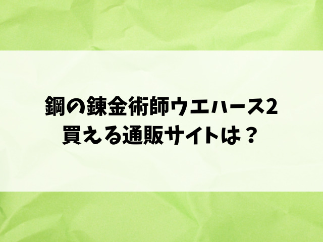 鋼の錬金術師ウエハース2どこで売ってる？コンビニや取り扱い販売店をリサーチ！