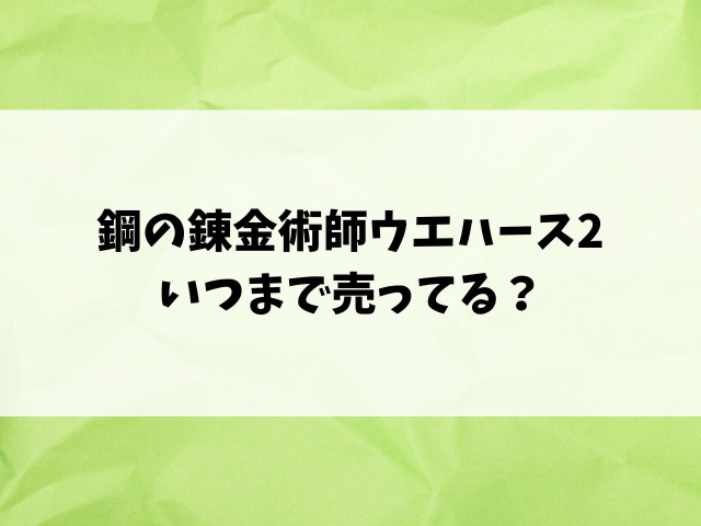 鋼の錬金術師ウエハース2どこで売ってる？コンビニや取り扱い販売店をリサーチ！