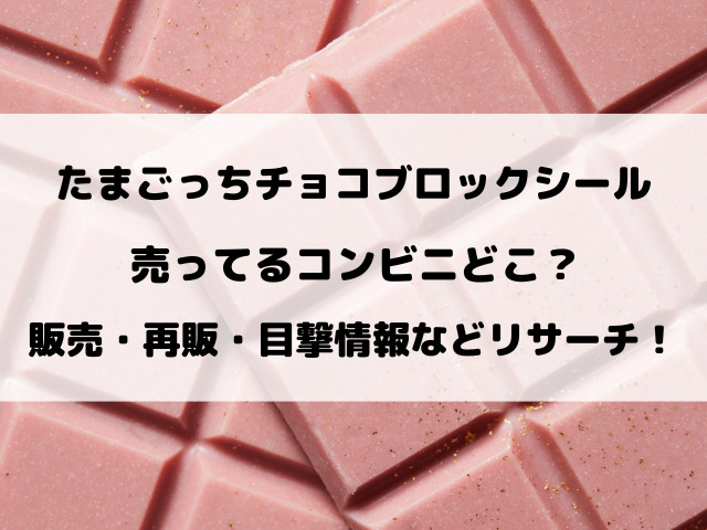【たまごっち】チョコブロックシール売ってるコンビニどこ？在庫ありなど目撃情報を徹底リサーチ！