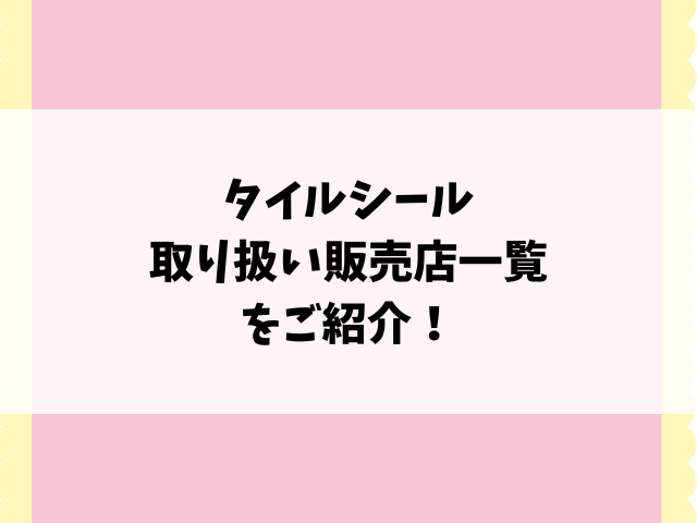 【たまごっち・サンリオ】タイルシールどこで売ってる？コンビニや取り扱い販売店を徹底調査！