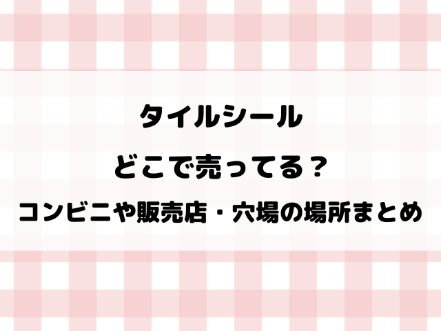【たまごっち・サンリオ】タイルシールどこで売ってる？コンビニや取り扱い販売店を徹底調査！