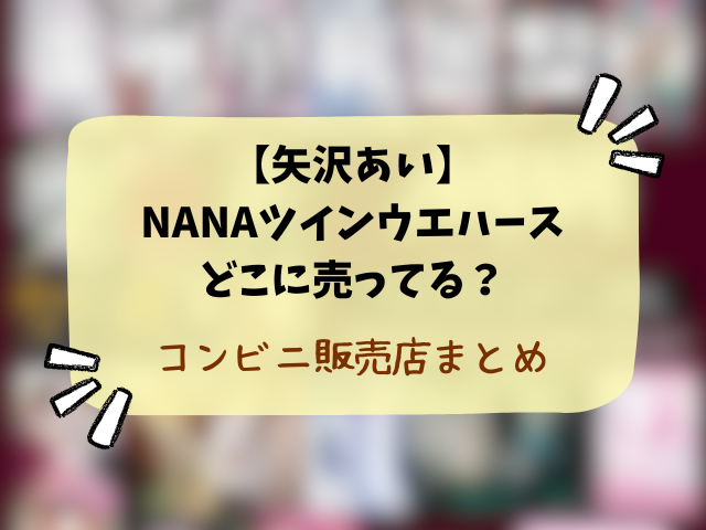 【矢沢あい】NANAツインウエハースどこに売ってる？コンビニや販売店・穴場の場所を徹底調査！