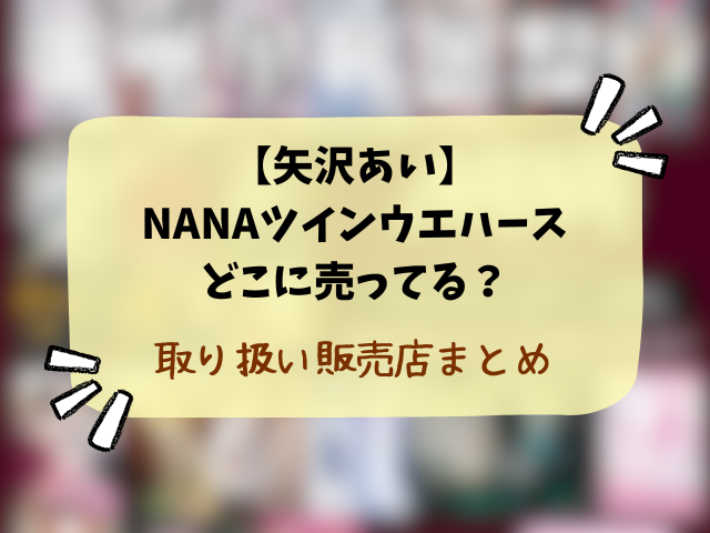 【矢沢あい】NANAツインウエハースどこに売ってる？コンビニや販売店・穴場の場所を徹底調査！