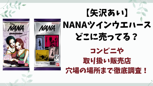 【矢沢あい】NANAツインウエハースどこに売ってる？コンビニや販売店・穴場の場所を徹底調査！