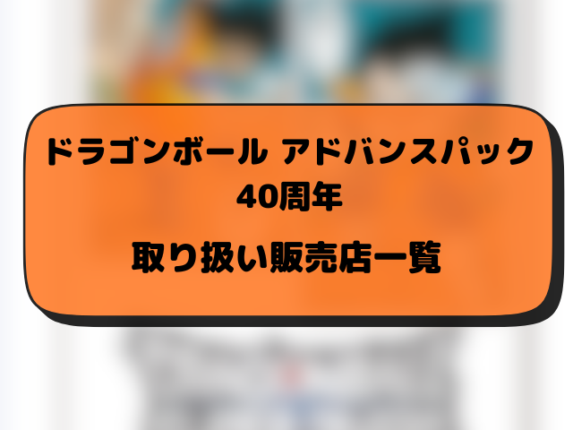 ドラゴンボールスーパーダイバーズ アドバンスパック40周年はどこで売ってる？当日販売店舗まとめ