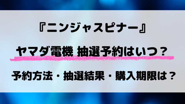 ニンジャスピナー 抽選予約 ヤマダ電機はいつから？応募方法まとめ【3月13日発売】