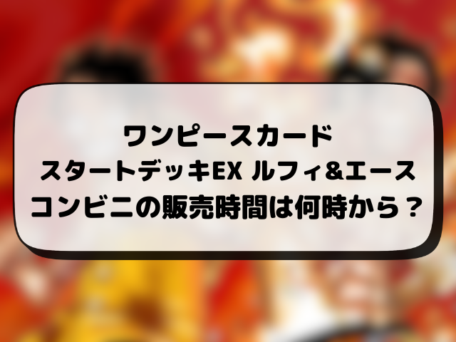 【ワンピースカード】スタートデッキが売ってるコンビニはどこ？何時から販売か開始時間や穴場の場所まとめ