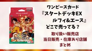 ワンピースカード『スタートデッキ』はどこで売ってる？取り扱い販売店や当日販売・在庫あり店舗まとめ