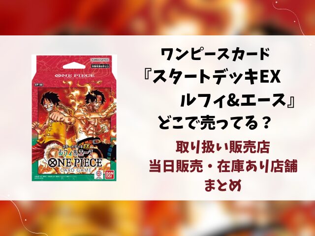 ワンピースカード『スタートデッキ』はどこで売ってる？取り扱い販売店や当日販売・在庫あり店舗まとめ