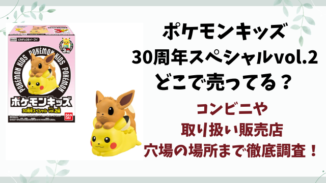 ポケモンキッズ30周年スペシャルvol.2売ってない？どこで買えるのかコンビニや取り扱い販売店を徹底リサーチ！