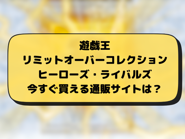 遊戯王『リミットオーバーコレクションライバルズ』売ってるコンビニどこ？販売・再販・穴場の店舗とめ