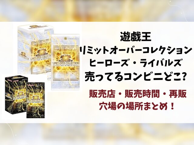 遊戯王『リミットオーバーコレクションライバルズ』売ってるコンビニどこ？販売・再販・穴場の店舗とめ