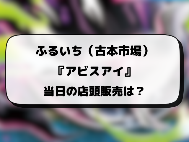 【ふるいち（古本市場）】アビスアイ抽選予約はいつ？最新の応募方法と抽選結果などご紹介！