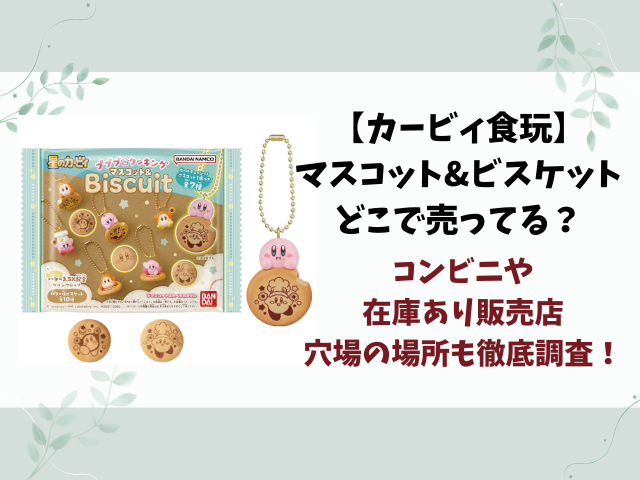 【カービィ食玩】マスコット&ビスケットどこで売ってる？コンビニや販売店まとめ！