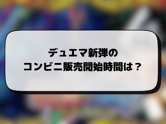 デュエマが売ってるコンビニはどこ？新弾は何時から販売か入手するコツも徹底解説！