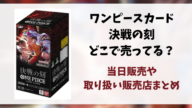 ワンピースカード『決戦の刻』はどこで売ってる？当日販売や取り扱い販売店まとめ
