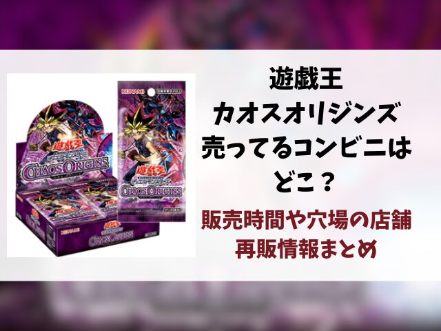 遊戯王『カオスオリジンズ』売ってるコンビニどこ？販売時間や穴場の店舗・再販情報まとめ