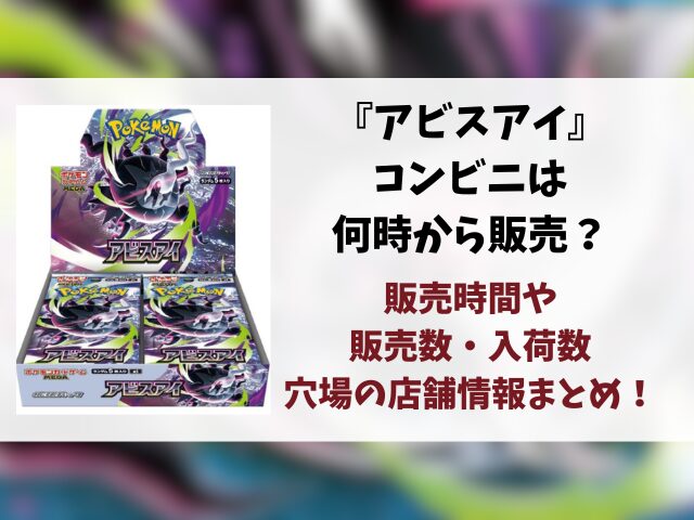 【コンビニ】アビスアイは何時から販売？ローソン・ファミマ・セブンイレブンの販売時間・入荷数や穴場の店舗を徹底調査！