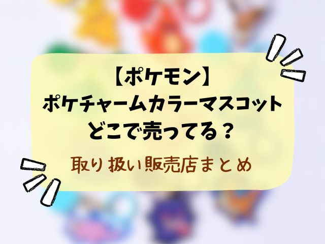 【ポケモン】ポケチャームカラーマスコットはどこで売ってる？コンビニ・販売店や穴場を徹底調査！