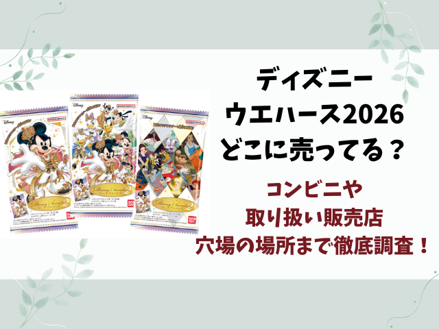 ディズニーウエハース2026どこに売ってる？コンビニや取り扱い販売店を徹底調査！