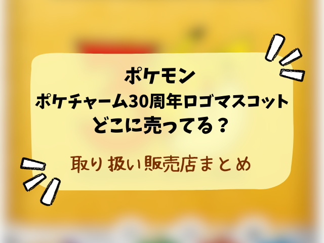 ポケモン ポケチャーム30周年ロゴマスコットどこで売ってる？コンビニ・販売店や穴場を徹底調査！