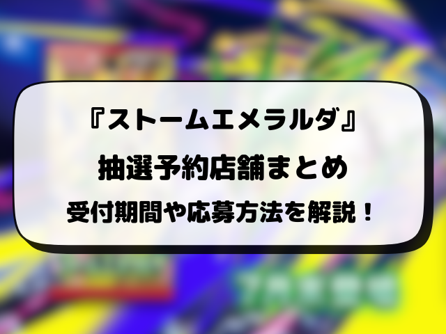 『ストームエメラルダ』抽選予約いつから？各販売店の応募方法やスケジュールも徹底調査！