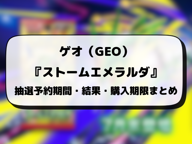 ゲオ（GEO）『ストームエメラルダ』抽選予約はいつから？抽選期間・抽選結果日・応募方法を徹底解説！