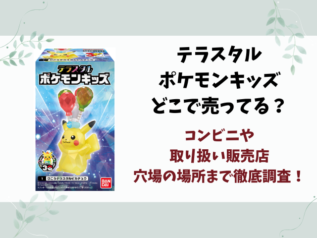 テラスタルポケモンキッズどこで売ってる？コンビニや取り扱い販売店を徹底調査！