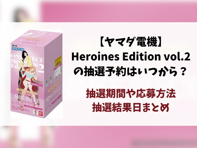 【ヤマダ電機】Heroines Edition vol.2の抽選予約はいつから？応募条件や抽選結果日・販売まとめ