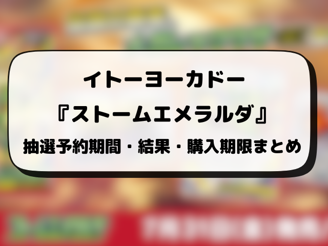 イトーヨーカドー『ストームエメラルダ』抽選予約はいつ？応募方法・抽選結果まで徹底解説！
