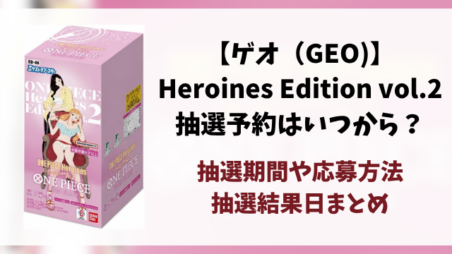 ゲオ（GEO）『Heroines Edition vol.2』抽選・予約情報まとめ！応募方法も徹底解説！