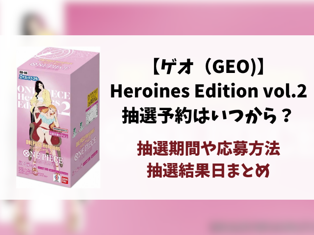 ゲオ（GEO）『Heroines Edition vol.2』抽選・予約情報まとめ！応募方法も徹底解説！