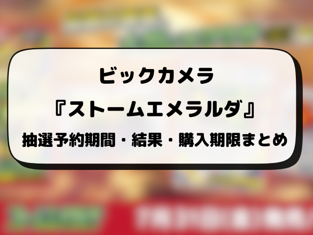ビックカメラ『ストームエメラルダ』抽選予約はいつから？応募方法・抽選結果日・当日販売を徹底調査！