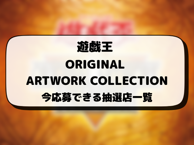 遊戯王『ORIGINAL ARTWORK COLLECTION』抽選予約はいつから？販売店の応募方法まとめ！