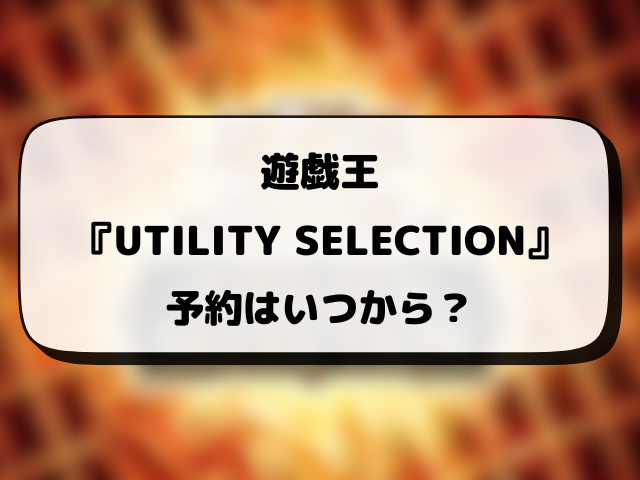 遊戯王『UTILITY SELECTION』抽選予約はいつから？販売店の応募方法まとめ！