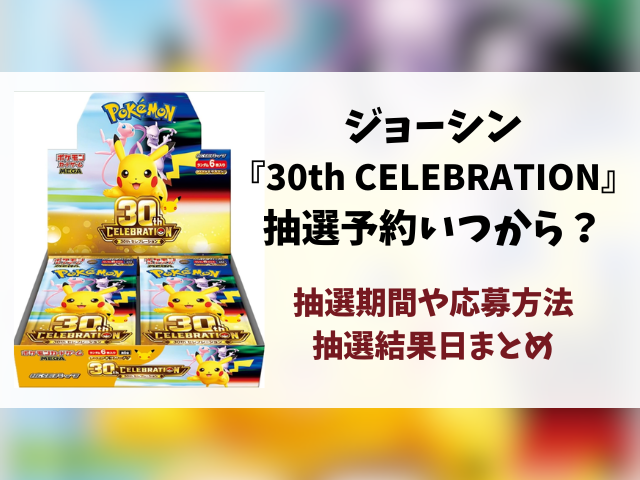 【ジョーシン】30th celebration抽選予約はいつから？ポケモン30周年の応募方法や抽選結果日・販売まとめ