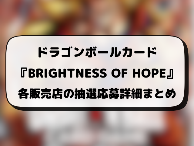 【ドラゴンボールカード】BRIGHTNESS OF HOPEの抽選・予約・販売店情報まとめ！