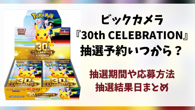 【ビックカメラ】30th celebration抽選予約はいつ？ポケモン30周年の応募方法・抽選結果日・当日販売を徹底調査！