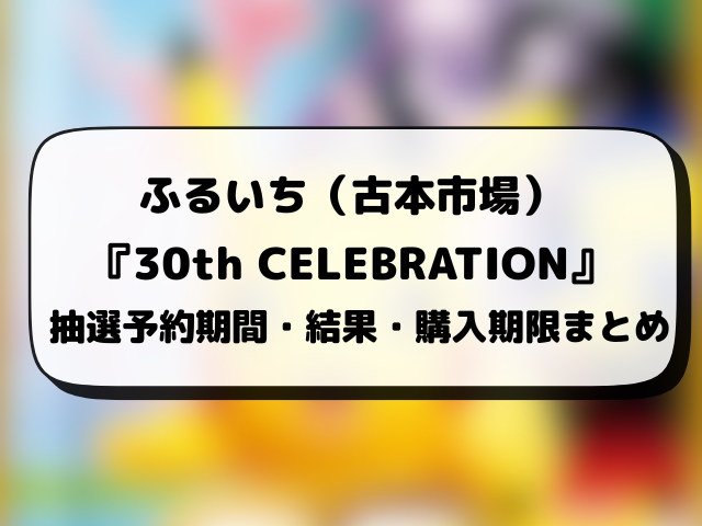 ふるいち（古本市場）『30th CELEBRATION』抽選予約はいつ？ポケカ30周年の応募方法や抽選結果日までご紹介！