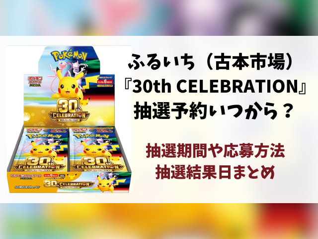 ふるいち（古本市場）『30th CELEBRATION』抽選予約はいつ？ポケカ30周年の応募方法や抽選結果日までご紹介！