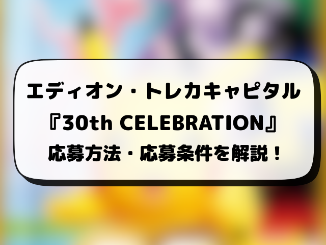 エディオン・トレカキャピタル『30th celebration』抽選予約はいつから？ポケモン30周年の応募方法や抽選結果日まで徹底解説！