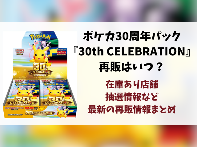 ポケカ30周年パック『30th CELEBRATION』の再販はいつ？再販・抽選・在庫あり販売店情報まとめ