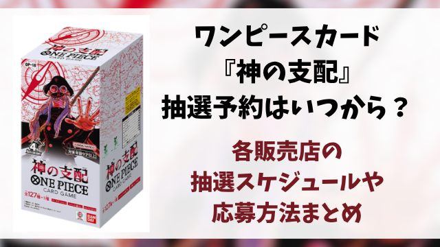 ワンピースカード『神の支配』の抽選予約はいつから？各販売店の応募方法や抽選スケジュールを徹底調査！