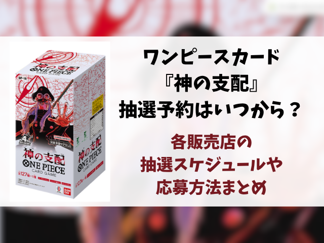 ワンピースカード『神の支配』の抽選予約はいつから？各販売店の応募方法や抽選スケジュールを徹底調査！